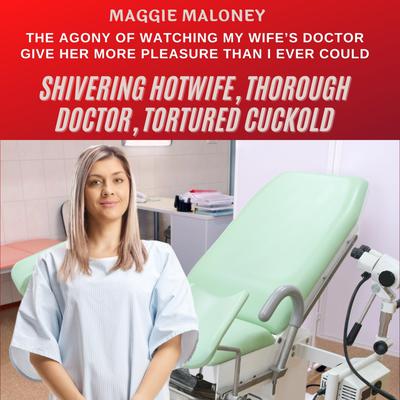 Shivering Hotwife, Thorough Doctor, Tortured Cuckold: The Agony of Watching My Wife’s Doctor Give Her More Pleasure Than I Ever Could Audiobook, by 