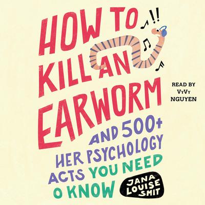 How to Kill an Earworm: And 500+ Other Psychology Facts You Need to Know Audiobook, by Jana Louise Smit