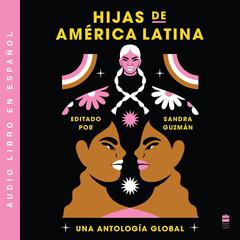Daughters of Latin America Hijas de América Latina (Spanish ed): Una antología global Audiobook, by Sandra Guzmán