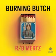 Burning Butch: A Memoir Audiobook, by R/B Mertz