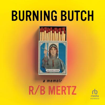 Burning Butch: A Novel Audiobook, by R/B Mertz
