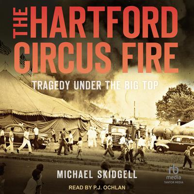 The Hartford Circus Fire: Tragedy Under the Big Top Audiobook, by Michael Skidgell