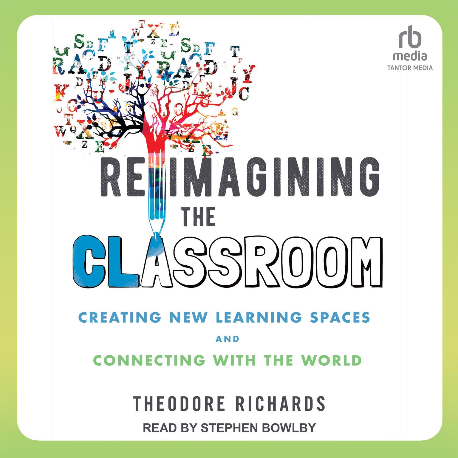 Reimagining the Classroom: Creating New Learning Spaces and Connecting with the World Audiobook, by Theodore Richards