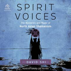 Spirit Voices: The Mysteries and Magic of North Asian Shamanism Audiobook, by David Shi