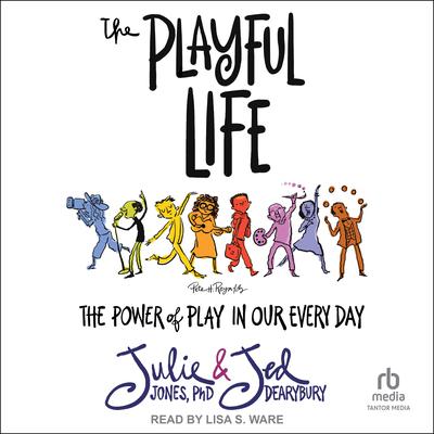 The Playful Life: The Power of Play in Our Every Day Audiobook, by Jed Dearybury
