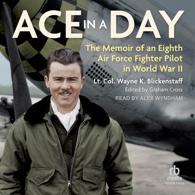 Ace in a Day: The Memoir of an Eighth Air Force Fighter Pilot in World War II Audiobook, by Lt Col Wayne K Blickenstaff