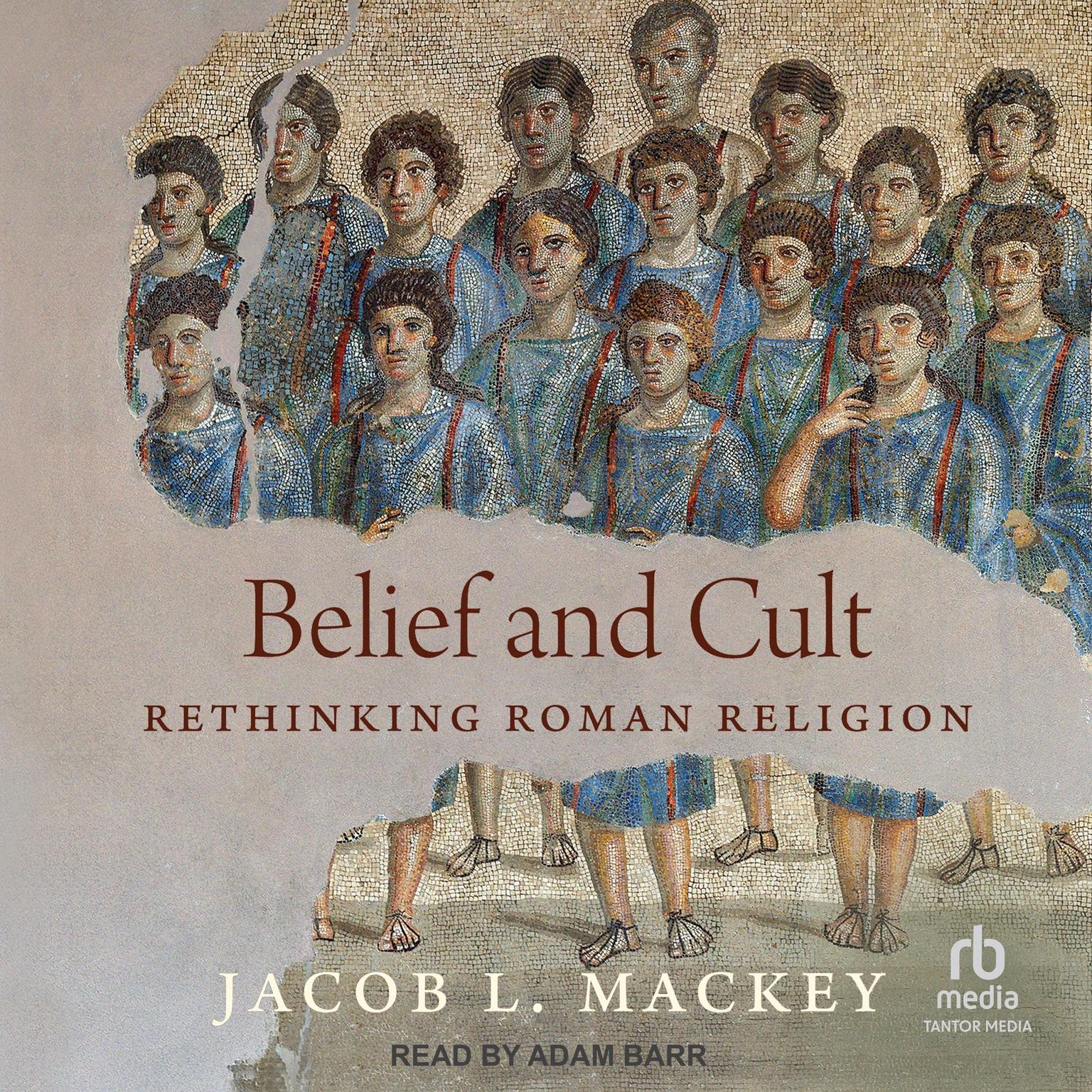Belief and Cult: Rethinking Roman Religion Audiobook, by Jacob L. Mackey
