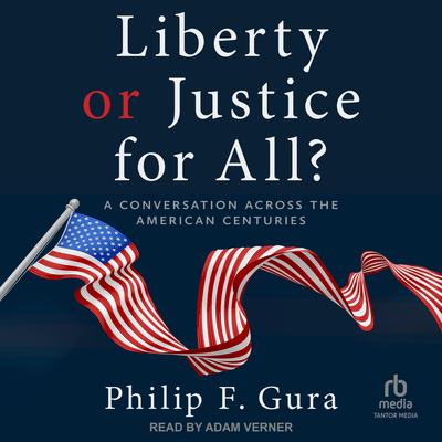 Liberty or Justice for All?: A Conversation across the American Centuries Audiobook, by Philip F. Gura