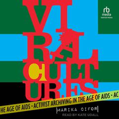 Viral Cultures: Activist Archiving in the Age of AIDS Audiobook, by Marika Cifor