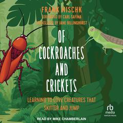 Of Cockroaches and Crickets: Learning to Love Creatures That Skitter and Jump Audiobook, by Frank Nischk