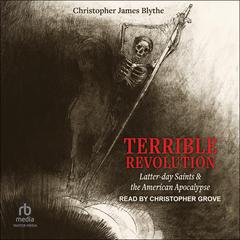 Terrible Revolution: Latter-day Saints and the American Apocalypse Audiobook, by Christopher James Blythe