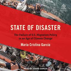 State of Disaster: The Failure of U.S. Migration Policy in an Age of Climate Change Audiobook, by Maria Cristina Garcia