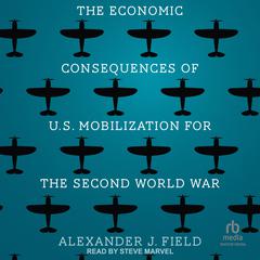 The Economic Consequences of U.S. Mobilization for the Second World War Audiobook, by 