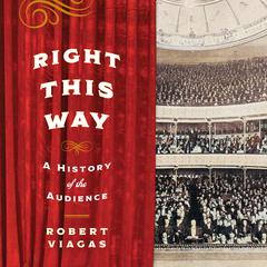 Right This Way: A History of the Audience Audiobook, by Robert Viagas