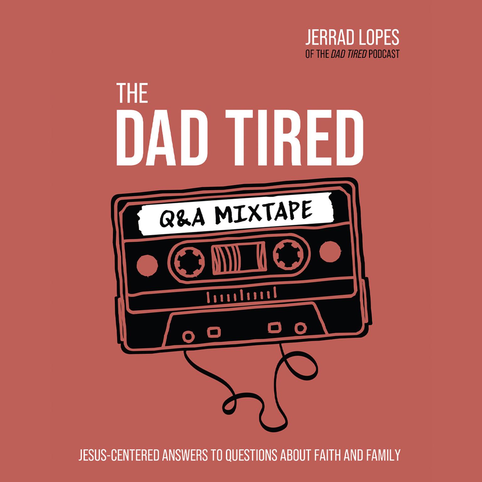 The Dad Tired Q&A Mixtape: Jesus-Centered Answers to Questions About Faith and Family Audiobook, by Jerrad Lopes