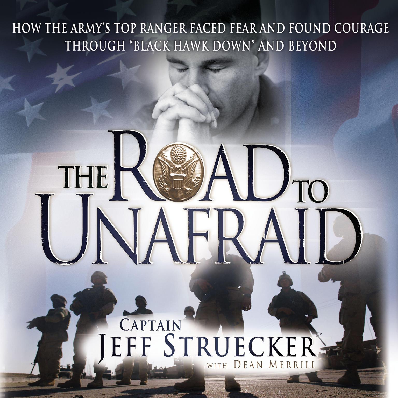 The Road to Unafraid: How the Armys Top Ranger Faced Fear and Found Courage through Black Hawk Down and Beyond  Audiobook, by Jeff Struecker