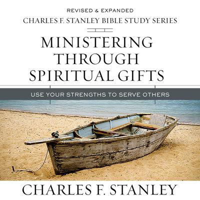 Ministering Through Spiritual Gifts: Audio Bible Studies: Use Your Strengths to Serve Others Audiobook, by Charles F. Stanley