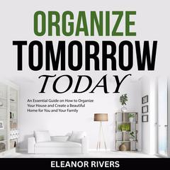 Organize Tomorrow Today Audiobook, by Eleanor Rivers