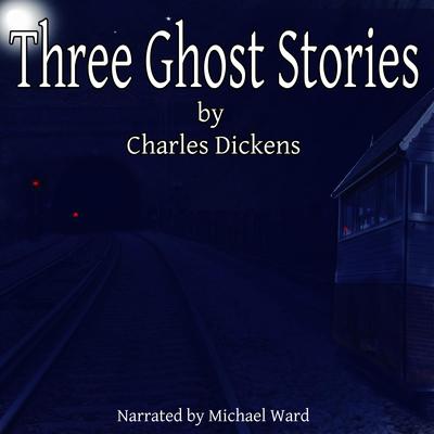 Three Ghost Stories Audiobook, by Charles Dickens