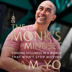 The Monk’s Mindset: Finding Stillness in a World That Won’t Stop Moving Audibook, by Sam Yo