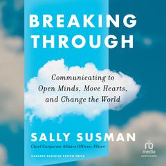 Breaking Through: Communicating to Open Minds, Move Hearts, and Change the World Audiobook, by Sally Susman