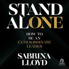 Stand Alone: How to Be an Extraordinary Leader Audiobook, by Sabrina Lloyd