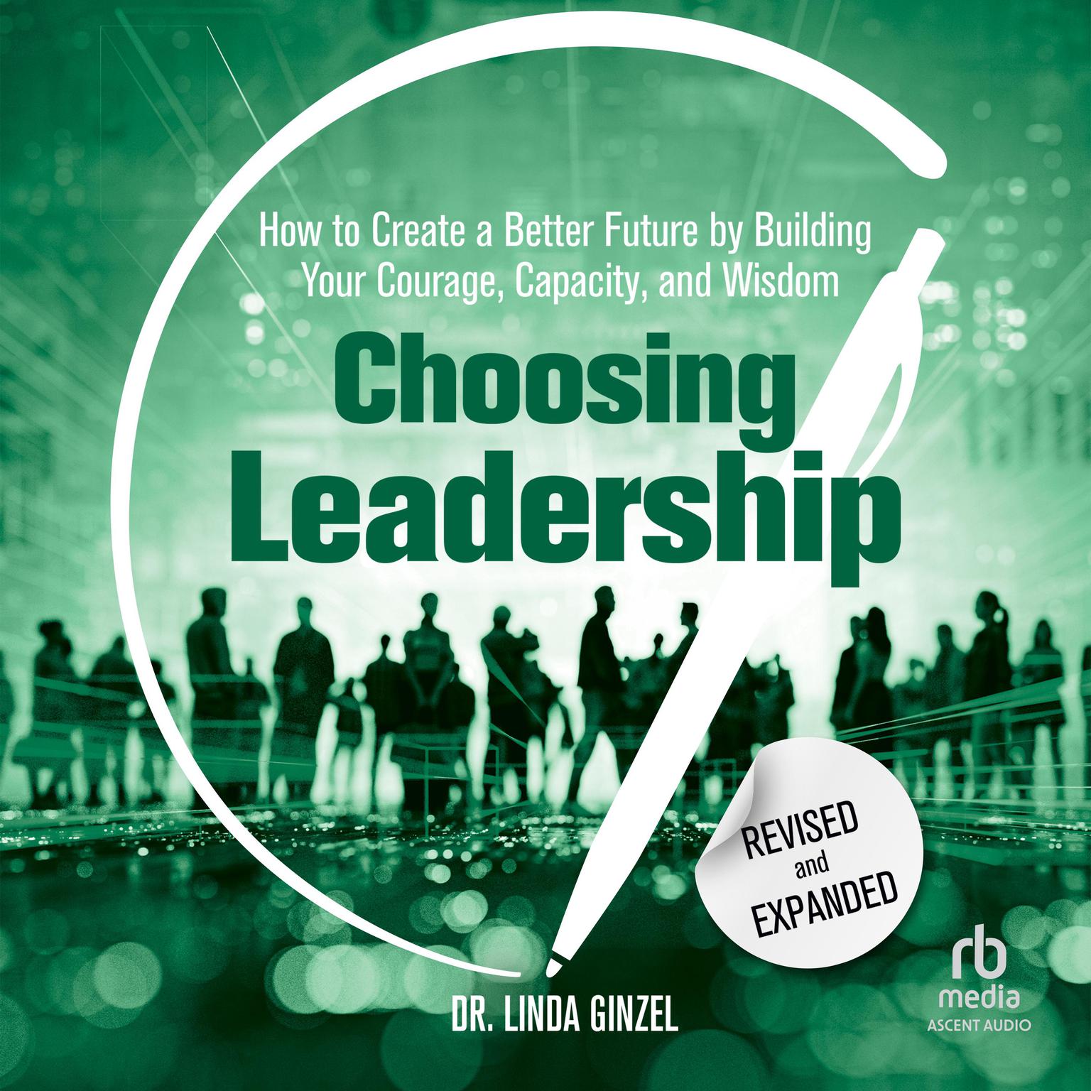 Choosing Leadership: Revised and Expanded: How to Create a Better Future by Building Your Courage, Capacity, and Wisdom Audiobook, by Linda Ginzel