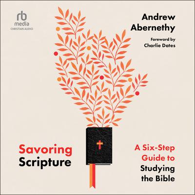 Savoring Scripture: A Six-Step Guide to Studying the Bible Audiobook, by Andrew Abernethy