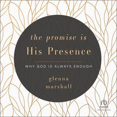 The Promise is His Presence: Why God is Always Enough Audiobook, by Glenna Marshall