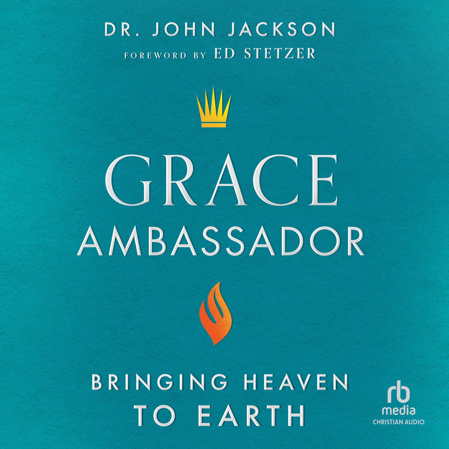Grace Ambassador: Bringing Heaven to Earth Audiobook, by John Jackson