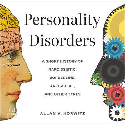 Personality Disorders: A Short History of Narcissistic, Borderline, Antisocial, and Other Types Audiobook, by 