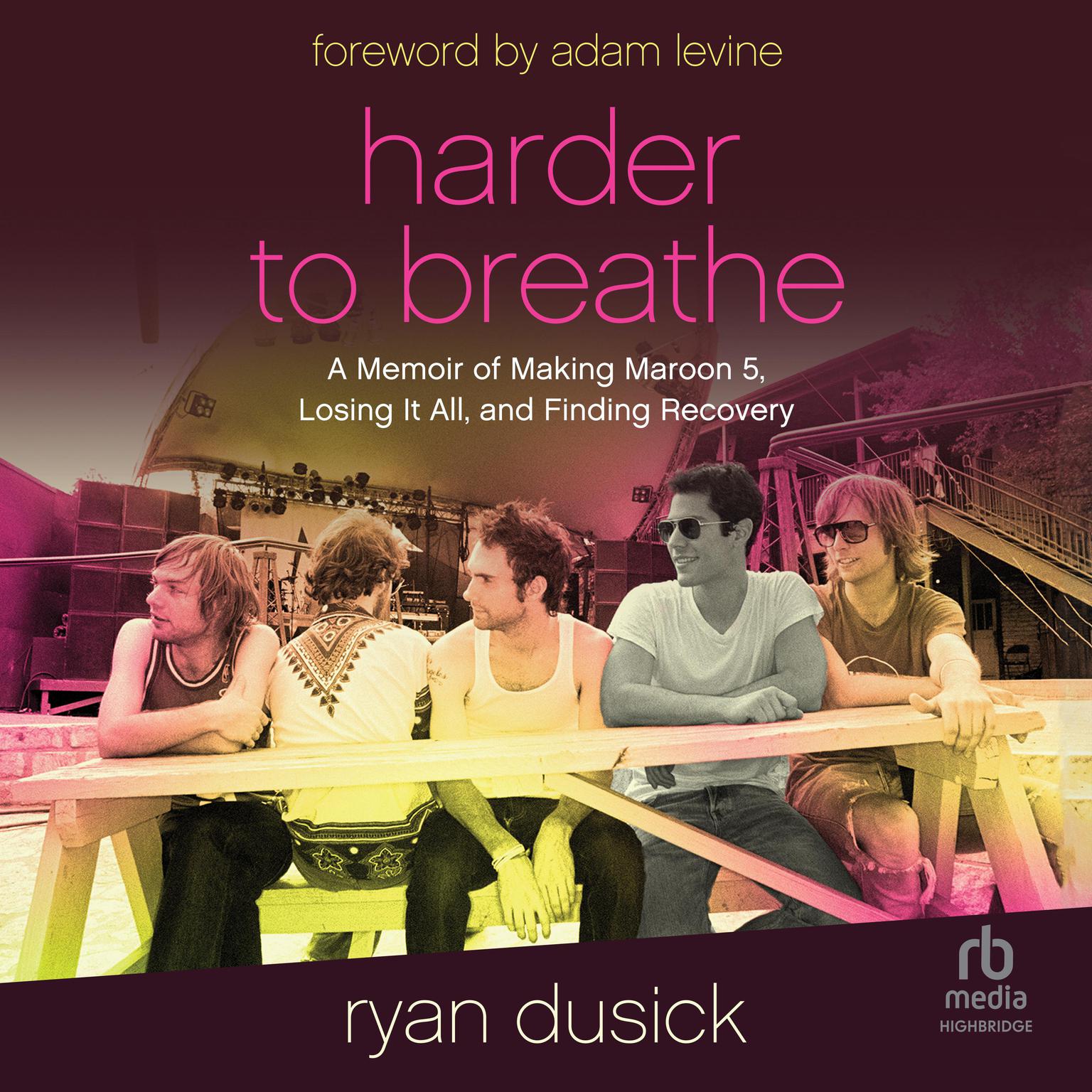 Harder to Breathe: A Memoir of Making Maroon 5, Losing It All, and Finding Recovery Audiobook, by Ryan Dusick