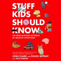 Stuff Kids Should Know: The Mind-Blowing Histories of (Almost) Everything Audiobook, by Chuck Bryant