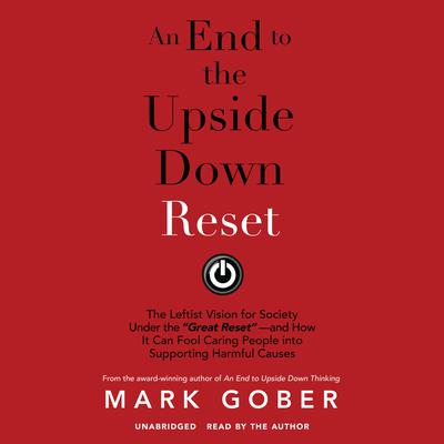An End to the Upside Down Reset: The Leftist Vision for Society Under the “Great Reset”—and How It Can Fool Caring People into Supporting Harmful Causes Audiobook, by 