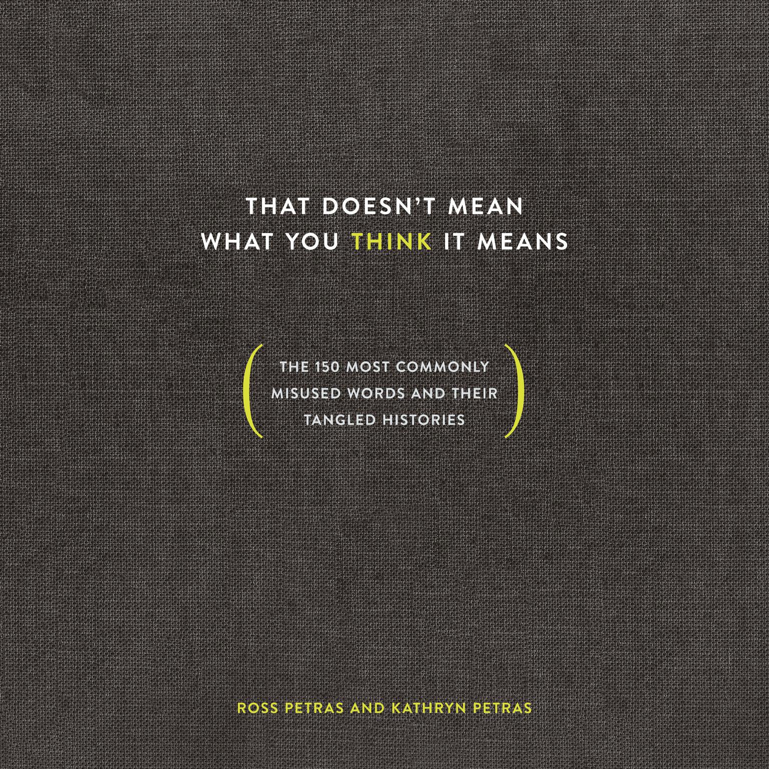 That Doesnt Mean What You Think It Means: The 150 Most Commonly Misused Words and Their Tangled Histories Audiobook, by Kathryn Petras