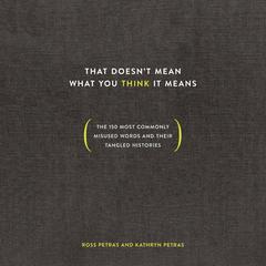 That Doesn't Mean What You Think It Means: The 150 Most Commonly Misused Words and Their Tangled Histories Audiobook, by Kathryn Petras