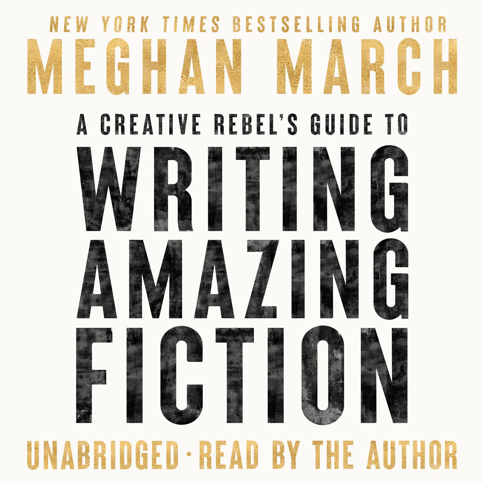A Creative Rebels Guide to Writing Amazing Fiction Audiobook, by Meghan March