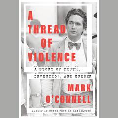 A Thread of Violence: A Story of Truth, Invention, and Murder Audiobook, by Mark O'Connell