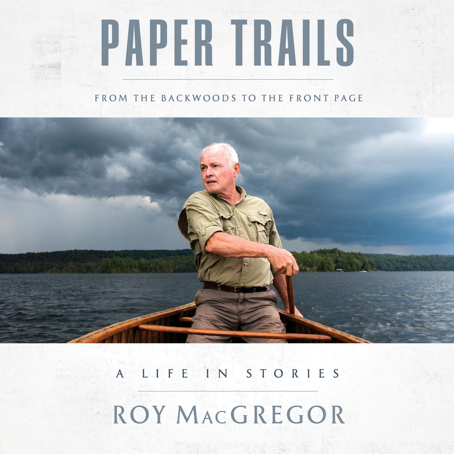 Paper Trails: From the Backwoods to the Front Page, a Life in Stories Audiobook, by Roy MacGregor