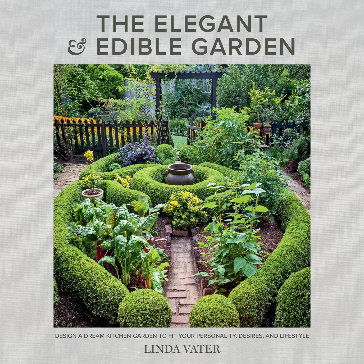 The Elegant and Edible Garden: Design a Dream Kitchen Garden to Fit Your Personality, Desires, and Lifestyle Audiobook, by Linda Vater