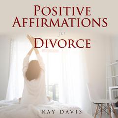 Positive Affirmations for Divorce Audiobook, by Kay Davis