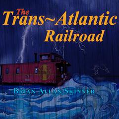 The Trans-Atlantic Railroad Audiobook, by Brian Allan Skinner