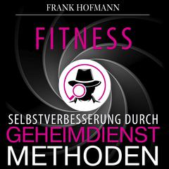 Fitness. Selbstverbesserung durch Geheimdienstmethoden Audiobook, by Frank Hofmann