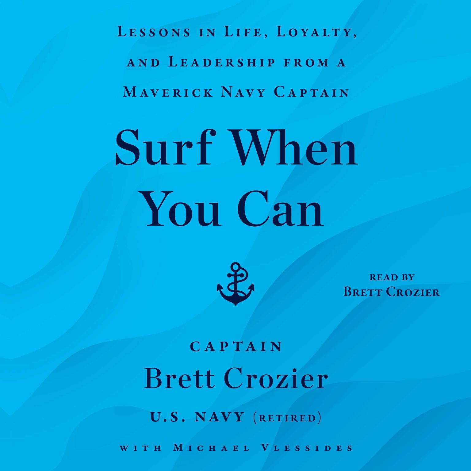 Surf When You Can: Lessons in Life, Loyalty, and Leadership from a Maverick Navy Captain Audiobook, by Brett Crozier