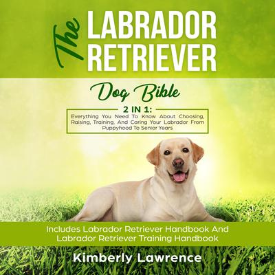 The Labrador Retriever Dog Bible: 2 In 1 Audiobook, by Kimberly Lawrence