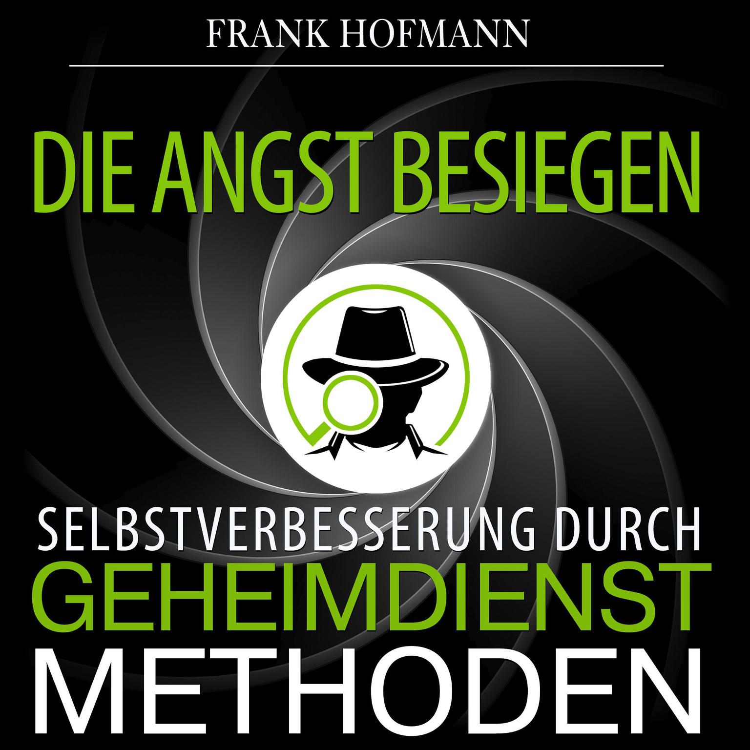 Die Angst besiegen. Selbstverbesserung durch Geheimdienstmethoden Audiobook, by Frank Hofmann