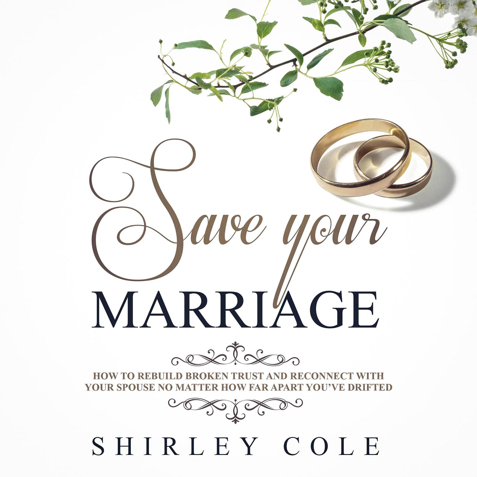Save Your Marriage: How To Rebuild Broken Trust And Reconnect With Your Spouse No Matter How Far Apart You’ve Drifted Audiobook, by Shirley Cole