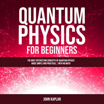 Quantum Physics for Beginners Audiobook, by John Kaplan