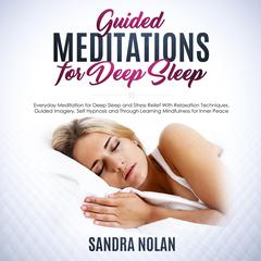 Guided Meditations for Deep Sleep: Everyday Meditation for Deep Sleep and Stress Relief With Relaxation Techniques, Guided Imagery, Self Hypnosis and Through Learning Mindfulness for Inner Peace Audiobook, by Sandra Nolan