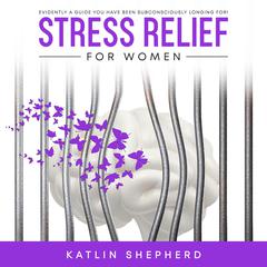 Stress Relief for Women Audiobook, by Katlin Shepherd